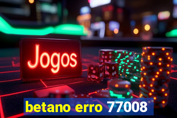 betano erro 77008
